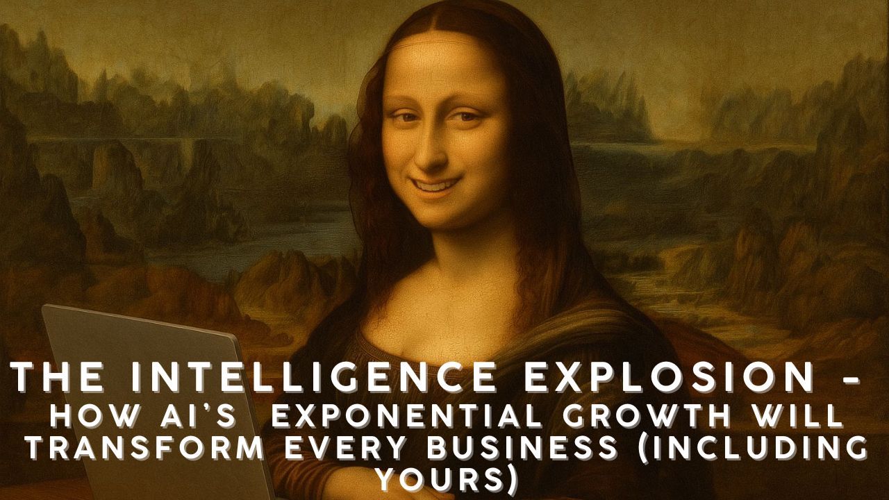 The Intelligence Explosion: How AI's Exponential Growth Will Transform Every Business (Including Yours)